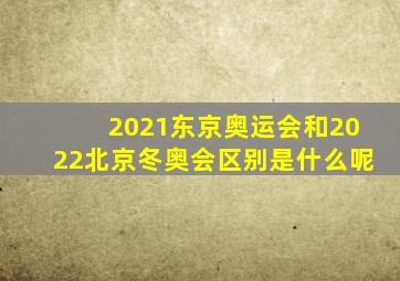 2021东京奥运会和2022北京冬奥会区别是什么呢