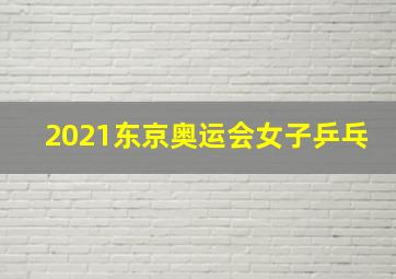 2021东京奥运会女子乒乓