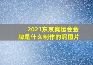 2021东京奥运会金牌是什么制作的呢图片