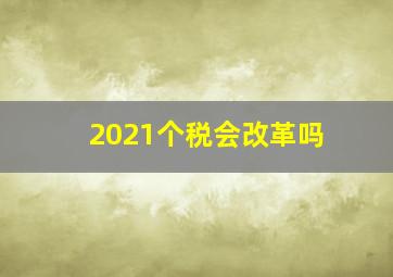 2021个税会改革吗