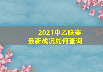 2021中乙联赛最新战况如何查询