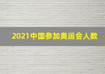 2021中国参加奥运会人数