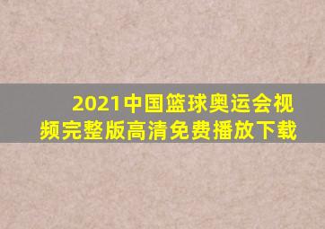 2021中国篮球奥运会视频完整版高清免费播放下载