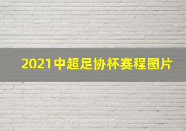 2021中超足协杯赛程图片