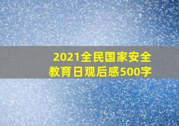 2021全民国家安全教育日观后感500字