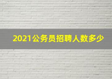 2021公务员招聘人数多少