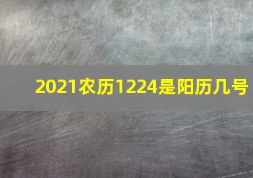 2021农历1224是阳历几号