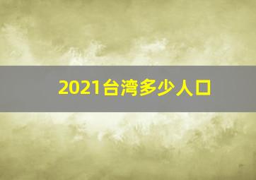 2021台湾多少人口