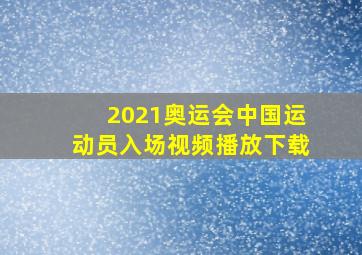 2021奥运会中国运动员入场视频播放下载