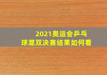 2021奥运会乒乓球混双决赛结果如何看