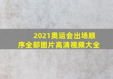 2021奥运会出场顺序全部图片高清视频大全