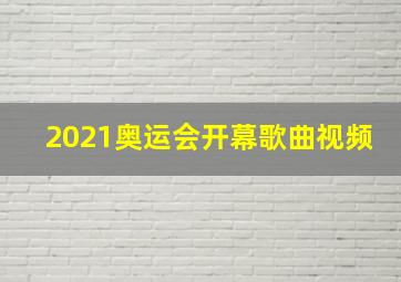 2021奥运会开幕歌曲视频