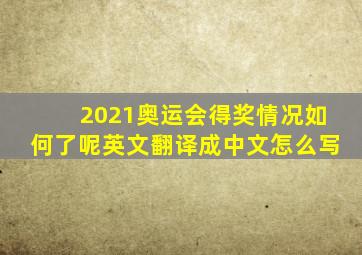 2021奥运会得奖情况如何了呢英文翻译成中文怎么写