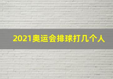 2021奥运会排球打几个人