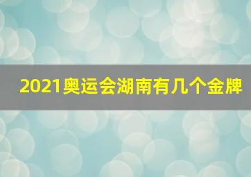 2021奥运会湖南有几个金牌