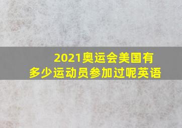 2021奥运会美国有多少运动员参加过呢英语