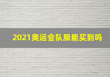 2021奥运会队服能买到吗