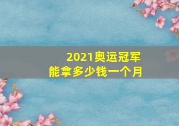 2021奥运冠军能拿多少钱一个月