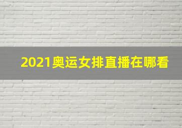 2021奥运女排直播在哪看