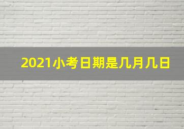 2021小考日期是几月几日