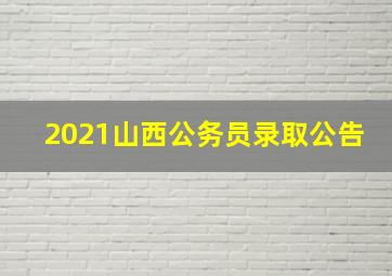 2021山西公务员录取公告