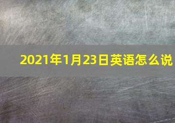 2021年1月23日英语怎么说