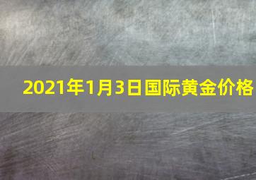 2021年1月3日国际黄金价格