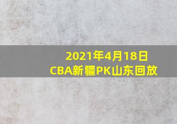 2021年4月18日CBA新疆PK山东回放