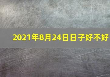 2021年8月24日日子好不好