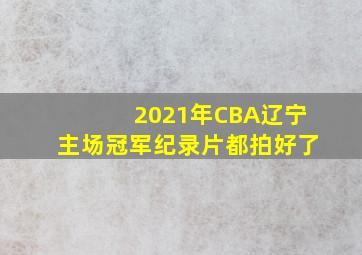 2021年CBA辽宁主场冠军纪录片都拍好了