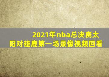 2021年nba总决赛太阳对雄鹿第一场录像视频回看