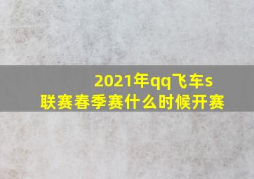 2021年qq飞车s联赛春季赛什么时候开赛