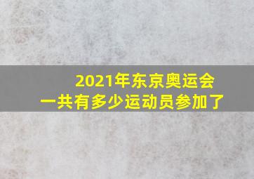 2021年东京奥运会一共有多少运动员参加了