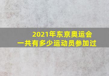 2021年东京奥运会一共有多少运动员参加过