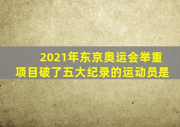 2021年东京奥运会举重项目破了五大纪录的运动员是