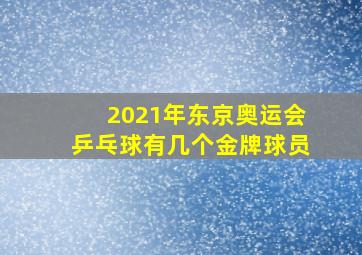 2021年东京奥运会乒乓球有几个金牌球员