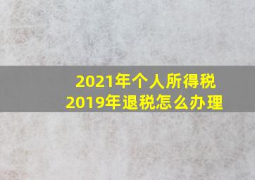 2021年个人所得税2019年退税怎么办理