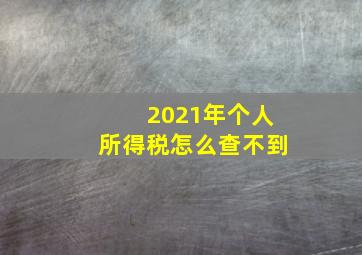 2021年个人所得税怎么查不到