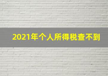 2021年个人所得税查不到