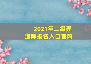 2021年二级建造师报名入口官网