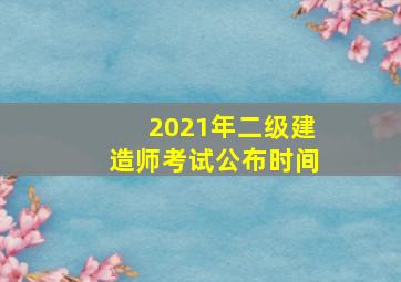 2021年二级建造师考试公布时间