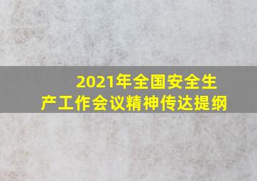 2021年全国安全生产工作会议精神传达提纲