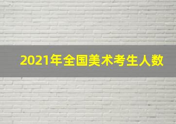 2021年全国美术考生人数