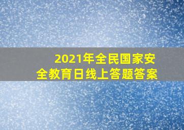 2021年全民国家安全教育日线上答题答案