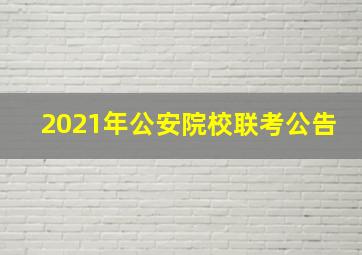 2021年公安院校联考公告