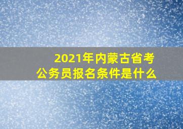 2021年内蒙古省考公务员报名条件是什么