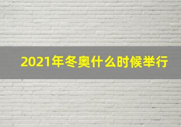 2021年冬奥什么时候举行