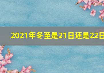 2021年冬至是21日还是22日