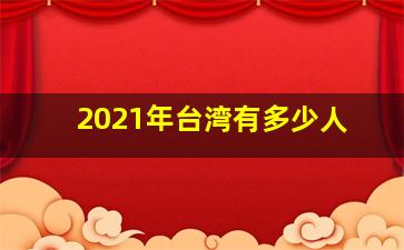 2021年台湾有多少人