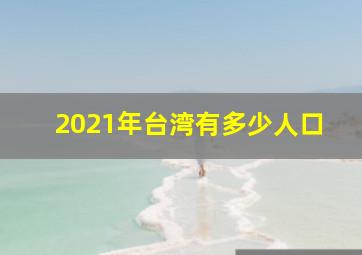 2021年台湾有多少人口